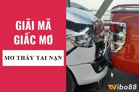 Để Wibo88 giải mã giấc mơ thấy tai nạn chết người đánh đề con gì nhé!